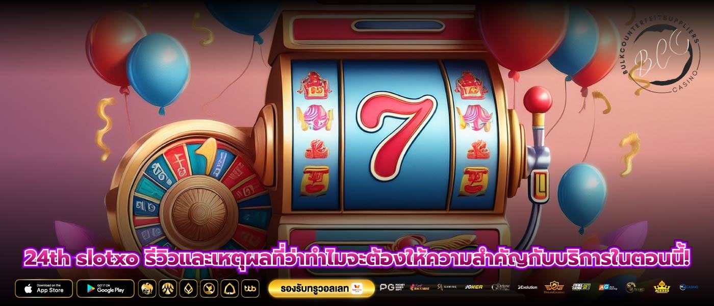 24th slotxo รีวิวและเหตุผลที่ว่าทำไมจะต้องให้ความสำคัญกับบริการในตอนนี้!